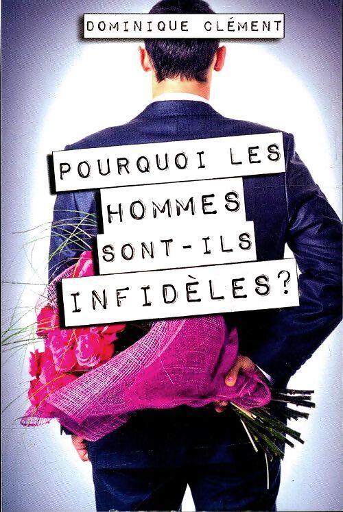 Pourquoi les hommes sont-ils infidèles ? - Dominique Clément - Livre