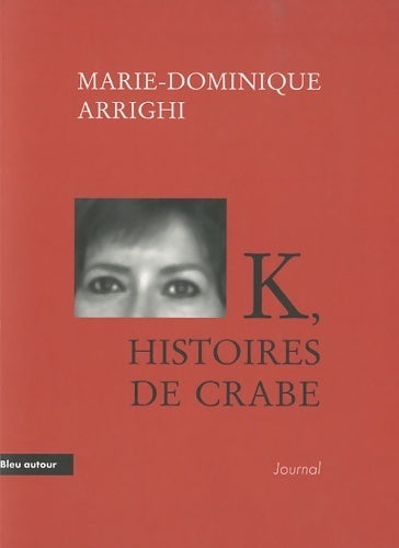 K histoires de crabe : Journal d'une nouvelle aventure cancérologique - Marie-Dominique Arrighi - Livre