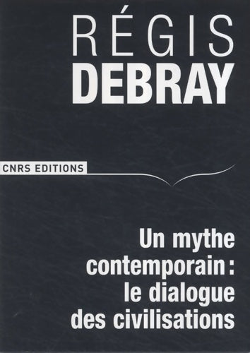 Un mythe contemporain : Le dialogue des civilisations - Régis Debray - Livre