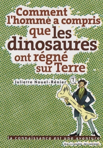 Comment l'homme a compris que les dinosaures ont régné sur terre - Juliette Nouel-Rénier - Livre