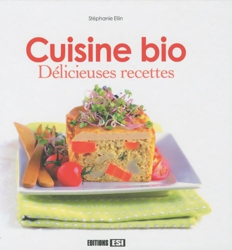 Cuisine bio. Délicieuses recettes - Stéphanie Ellin - Livre