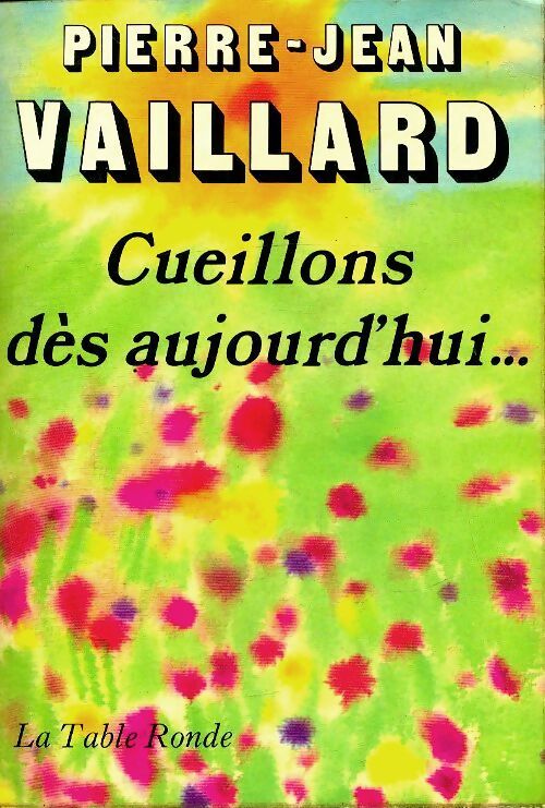 Cueillons dés aujourd'hui - Pierre-Jean Vaillard - Livre