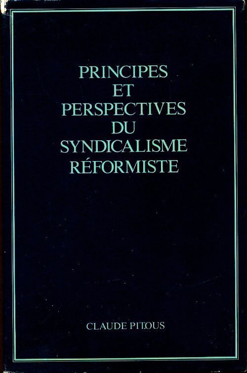 Principes et perspectives du syndicalisme réformiste - Claude Pitous - Livre