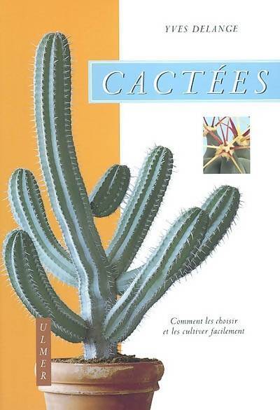 Cactées . Comment les choisir et les cultiver facilement - Yves Delange - Livre