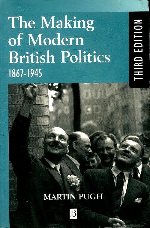The making of modern British politics 1867-1945 - Martin Pugh - Livre