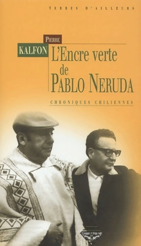 L'encre verte de Pablo Neruda : Chroniques chiliennes - Pierre Kalfon - Livre