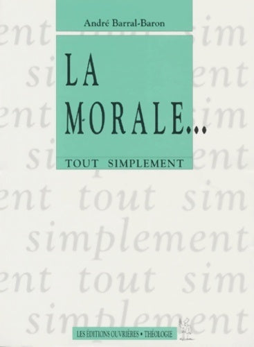 La morale...Tout simplement - André Barral-Baron - Livre