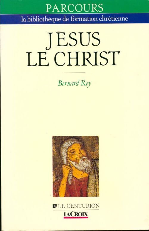 Jésus le Christ - Bernard Rey - Livre