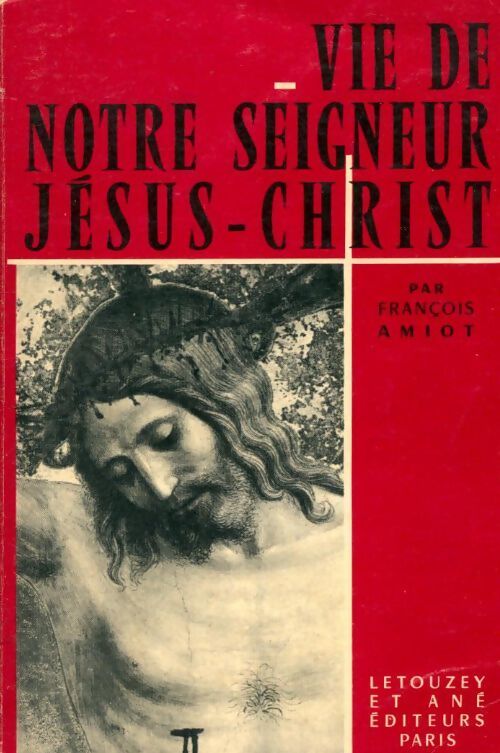 Vie de notre seigneur Jésus Christ - François Amiot - Livre