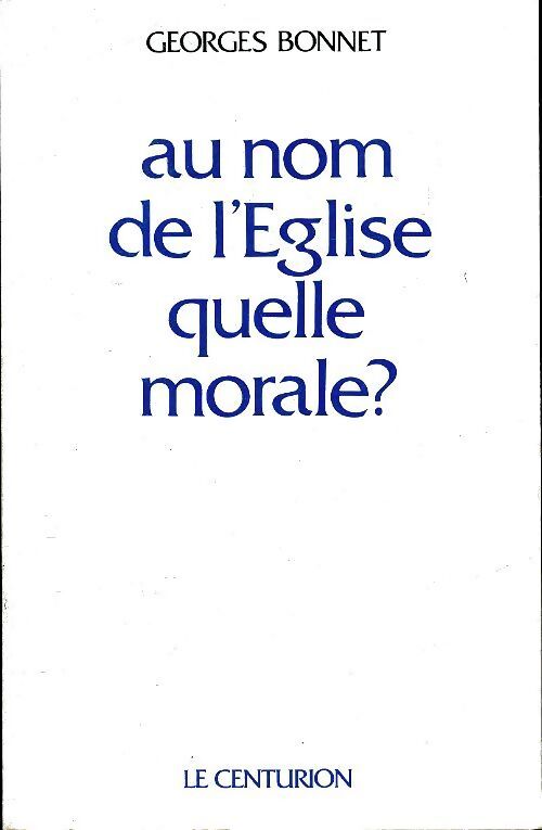 Au nom de l'église quelle morale ? - Georges Bonnet - Livre