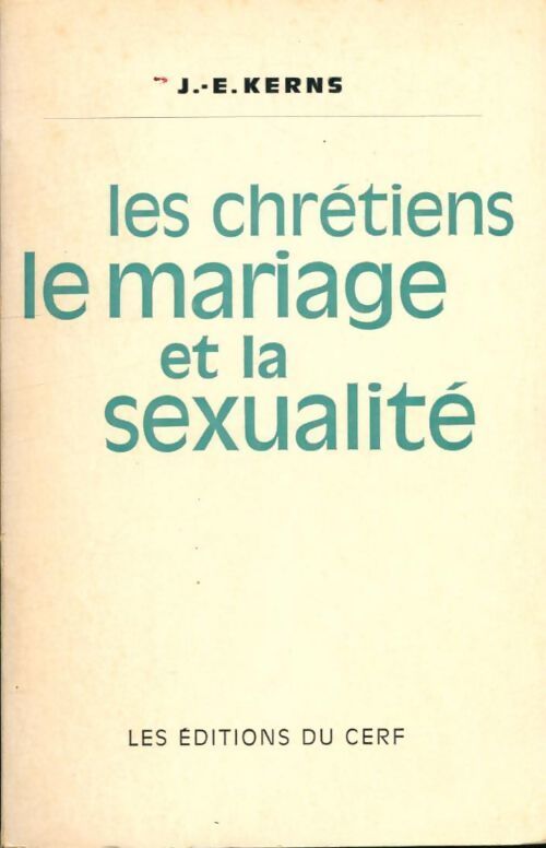 Les chrétiens, le mariage et la sexualité - J.-E Kerns - Livre