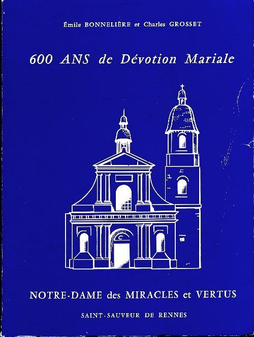 600 ans de dévotion mariale Notre-Dame des miracles et vertus - Émile Bonnelière - Livre
