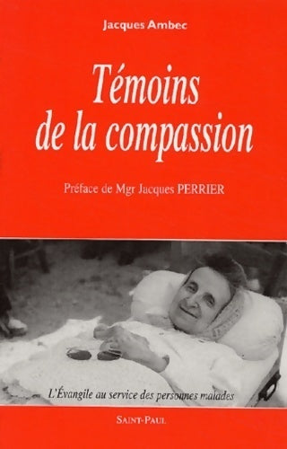 Témoins de la compassion. L'Evangile au service des personnes malades - Jacques Ambec - Livre