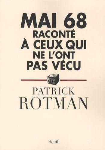 Mai 68 raconté à ceux qui ne l'ont pas vécu - Patrick Rotman - Livre