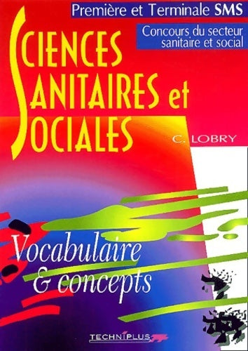 Sciences sanitaires et sociales vocabulaire et concepts. Concours du secteur sanitaire et social première et Terminale SMS - Claude Lobry - Livre
