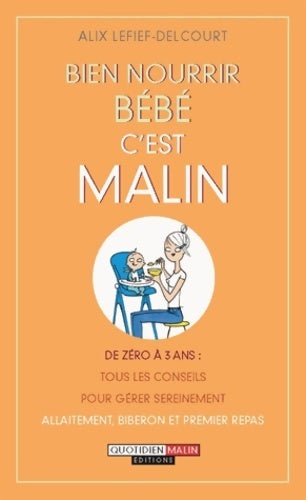 Bien nourrir bébé, c'est malin - Alix Lefief-Delcourt - Livre
