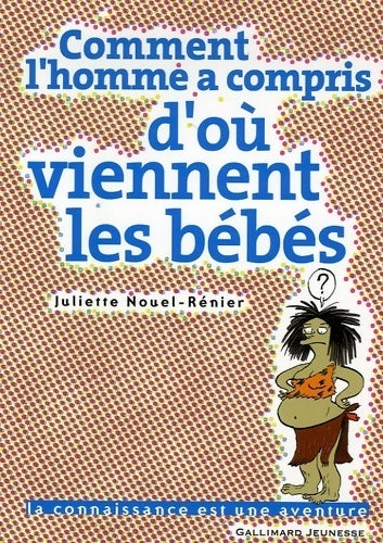 Comment l'homme a compris d'où viennent les bébés - Juliette Nouel-Rénier - Livre