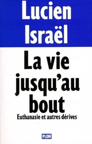 La vie jusqu'au bout. Euthanasie et autres dérives - Lucien Israel - Livre