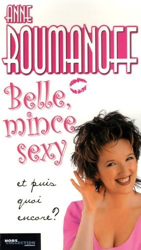 Belle, mince, sexy et puis quoi encore ? - Anne Roumanoff - Livre