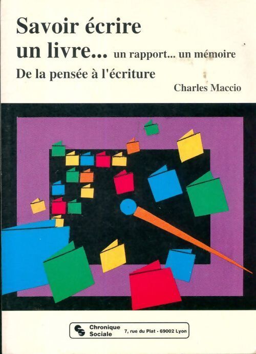 Savoir écrire un livre... un rapport... un mémoire. De la pensée à l'écriture - Charles Maccio - Livre