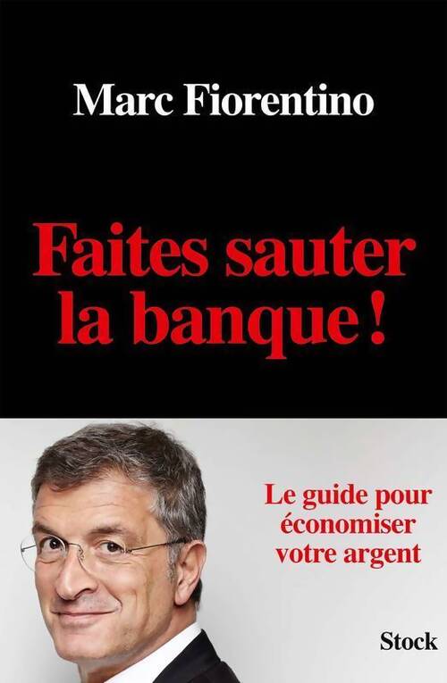 Faites sauter la banque ! - Marc Fiorentino - Livre