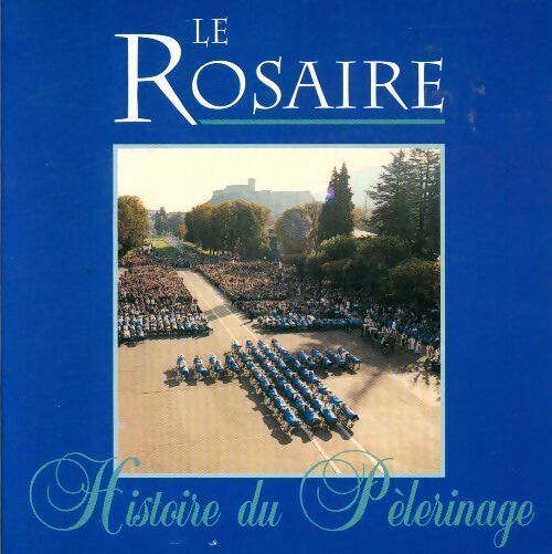 Le rosaire. Histoire du pèlerinage - Collectif - Livre