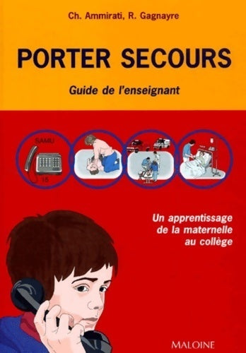 Porter secours. Un apprentissage de la maternelle au collège. Guide de l'enseignant - Christine Ammirati - Livre