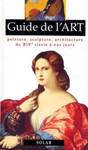 Guide de l'art. Peinture, sculpture, architecture du XIVème siècle à nos jours - Collectif - Livre