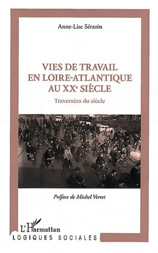 Vies de travail en Loire-Atlantique au XXe siècle. Traversées du siècle - Anne-Lise Sérazin - Livre
