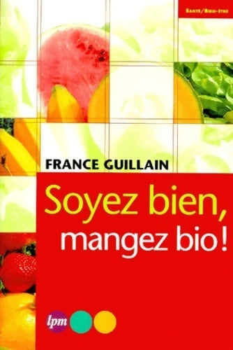 Soyez bien, mangez bio ! - France Guillain - Livre
