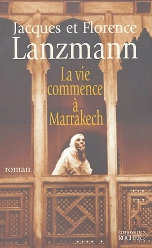 La vie commence à Marrakech - Jacques Lanzmann, Florence Lanzmann - Livre