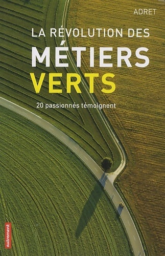 La révolution des métiers verts .20 passionnés témoignent - Adret - Livre