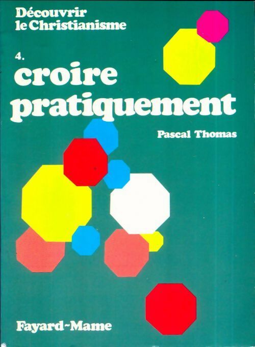 Découvrir le christianisme Tome IV : Croire pratiquement - Pascal Thomas - Livre