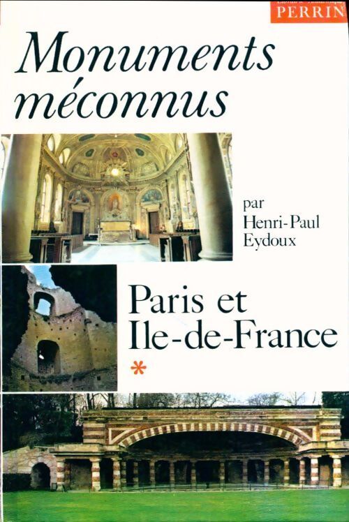 Monuments méconnus : Paris et Ile-de-France Tome I - Henri-Paul Eydoux - Livre