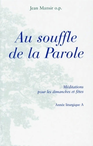 Au souffle de la parole. Méditations pour les dimanches et fêtes. Année liturgique A - Jean Mansir - Livre