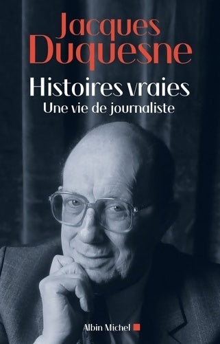Histoires vraies. Une vie de journaliste - Jacques Duquesne - Livre