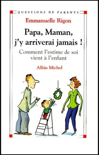 Papa, Maman, j'y arriverai jamais !Comment l'estime de soi vient à l'enfant - Emmanuelle Rigon - Livre