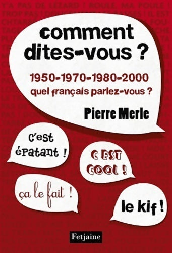 Comment dites-vous ? 1950-1970-1980-1990-2000 : quel français parlez-vous ? - Pierre Merle - Livre