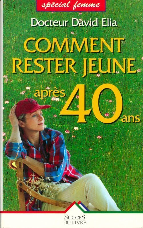 Comment rester jeune après 40 ans - version femmes - Dr David Elia - Livre