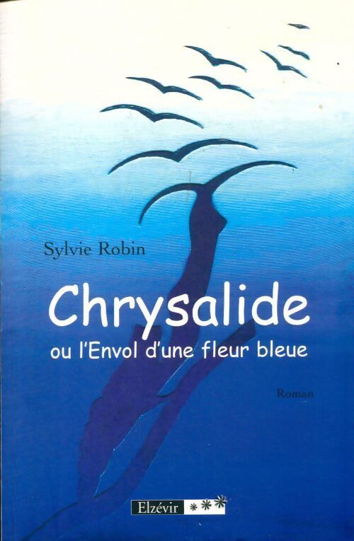 Chrysalide ou l'envol d'une fleur bleue - Sylvie Robin - Livre