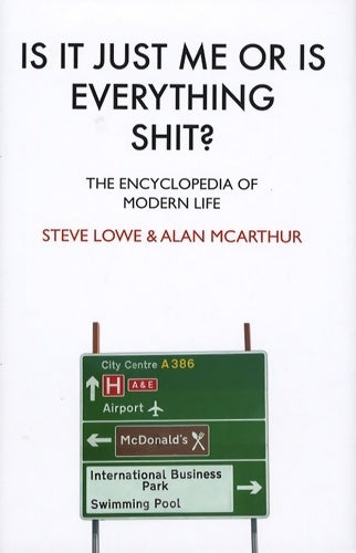 Is it just me or is everything shit ? The encyclopedia of modern life - Alan Mcarthur - Livre