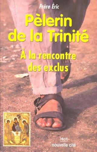 Pèlerin de la trinité. A la rencontre des exclus - Frère Eric De Taizé - Livre