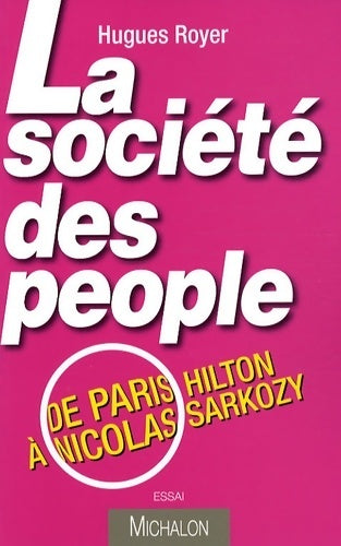 La société des people. De Paris Hilton à Nicolas Sarkozy - Hugues Royer - Livre