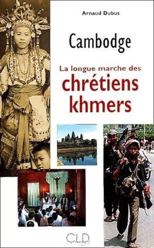 Cambodge. La longue marche des chrétiens khmers - Arnaud Dubus - Livre