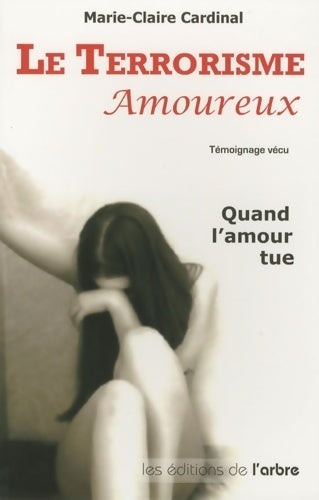 Le terrorisme amoureux. Quand l'amour tue - Marie-Claire Cardinal - Livre