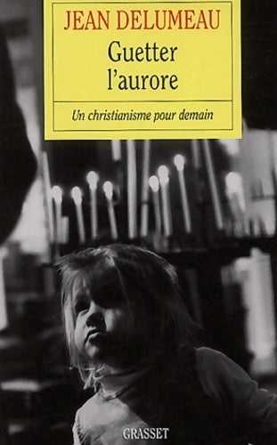 Guetter l'aurore : Un christianisme pour demain - Jean Delumeau - Livre