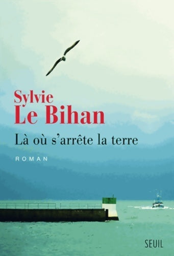 Là où s'arrête la terre - Sylvie Le Bihan - Livre