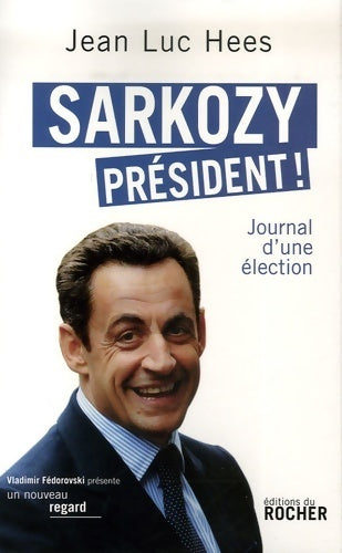 Sarkozy président ! Journal d'une élection - Jean-Luc Hees - Livre