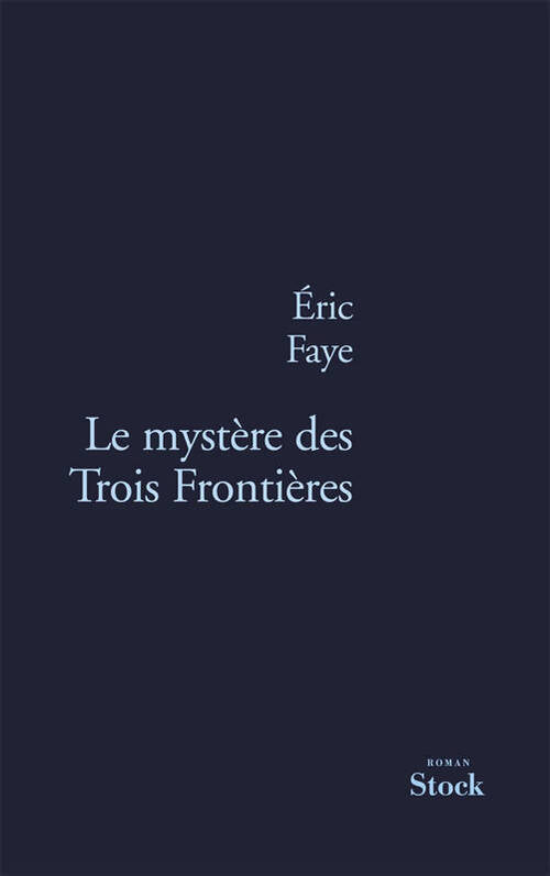 Le mystère des trois frontières - Eric Faye - Livre