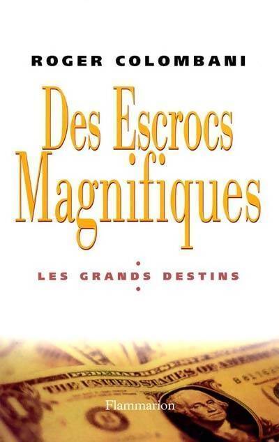 Des escrocs magnifiques. Les grands destins - Roger Colombani - Livre